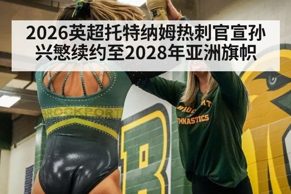 2026英超托特纳姆热刺官宣孙兴慜续约至2028年亚洲旗帜